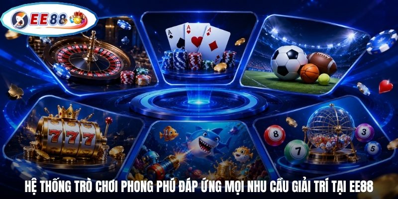 Hệ thống trò chơi phong phú đáp ứng mọi nhu cầu giải trí tại EE88