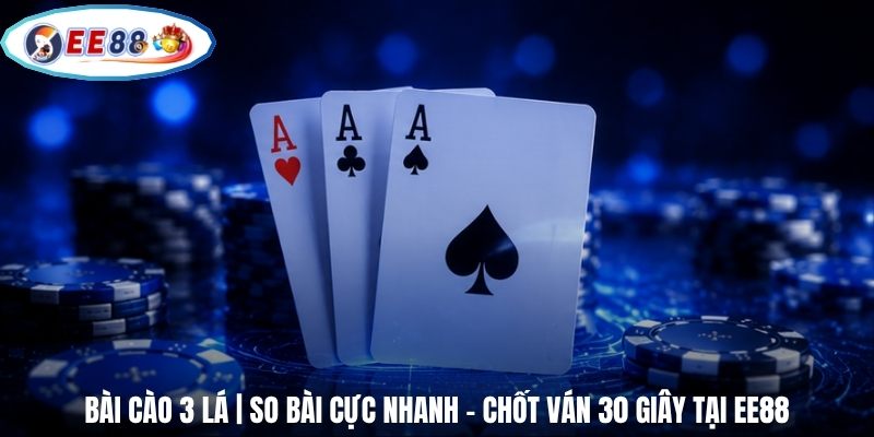 Bài Cào 3 Lá | So Bài Cực Nhanh - Chốt Ván 30 Giây Tại EE88
