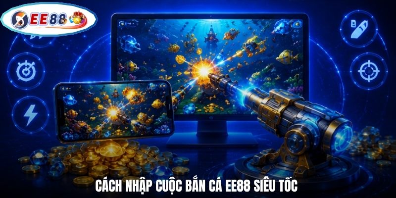 Cách nhập cuộc bắn cá EE88 siêu tốc