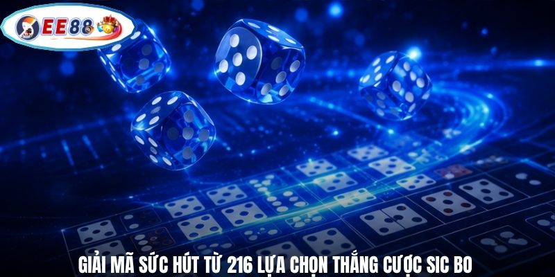 Giải mã sức hút từ 216 lựa chọn thắng cược Sic Bo
