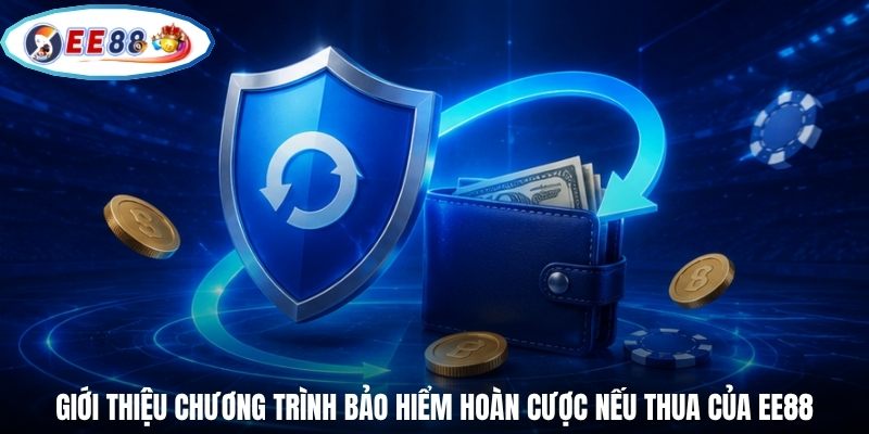 Giới thiệu chương trình bảo hiểm hoàn cược nếu thua của EE88