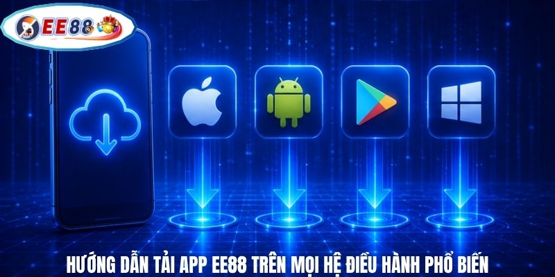 Hướng dẫn tải app EE88 trên mọi hệ điều hành phổ biến