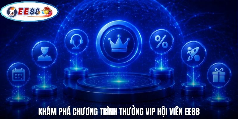 Khám phá chương trình thưởng VIP hội viên EE88