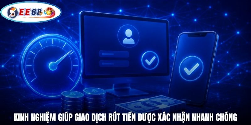 Kinh nghiệm giúp giao dịch rút tiền được xác nhận nhanh chóng