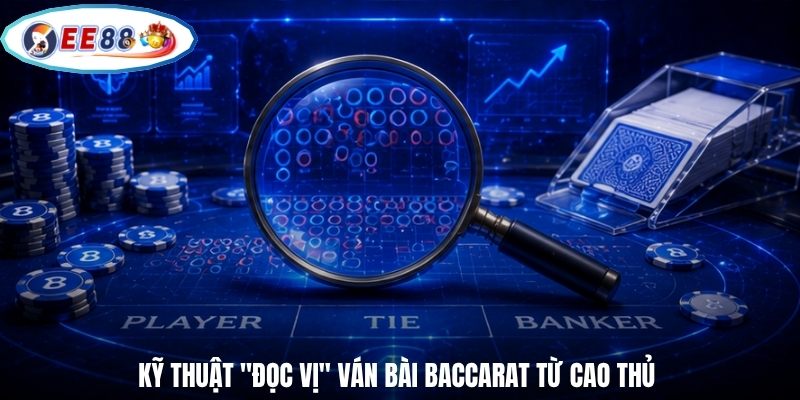 Kỹ thuật "đọc vị" ván bài Baccarat từ cao thủ