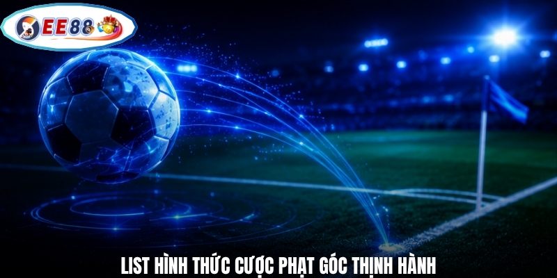 List hình thức cược phạt góc thịnh hành