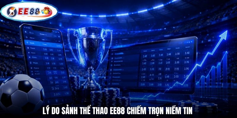 Lý do sảnh thể thao EE88 chiếm trọn niềm tin