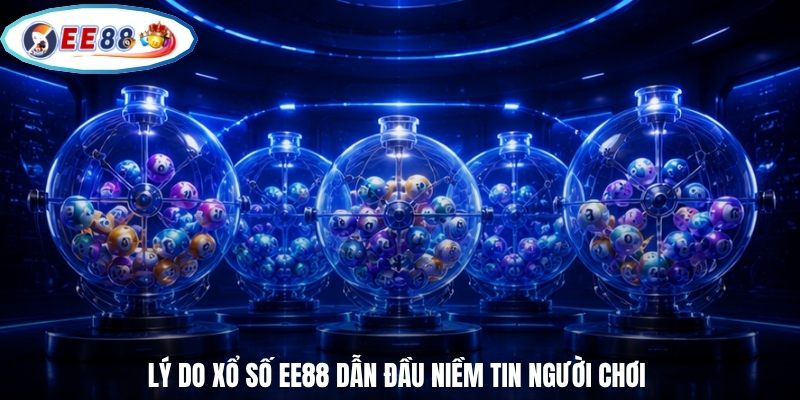 Lý do xổ số EE88 dẫn đầu niềm tin người chơi
