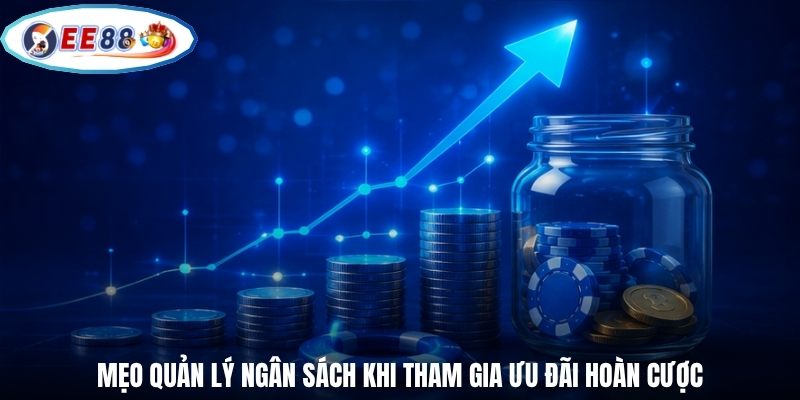 Mẹo quản lý ngân sách khi tham gia ưu đãi hoàn cược