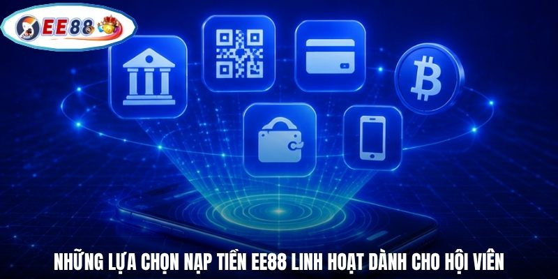Những lựa chọn nạp tiền EE88 linh hoạt dành cho hội viên