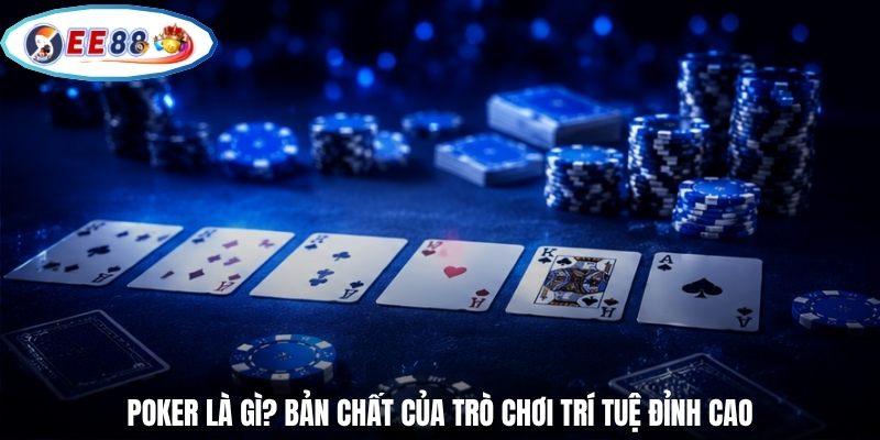 Poker là gì? Bản chất của trò chơi trí tuệ đỉnh cao