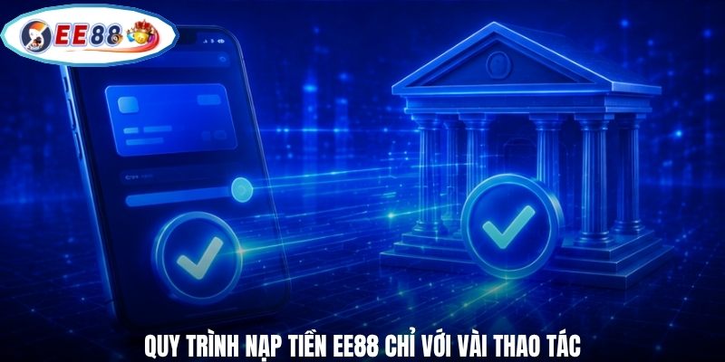 Quy trình nạp tiền EE88 chỉ với vài thao tác