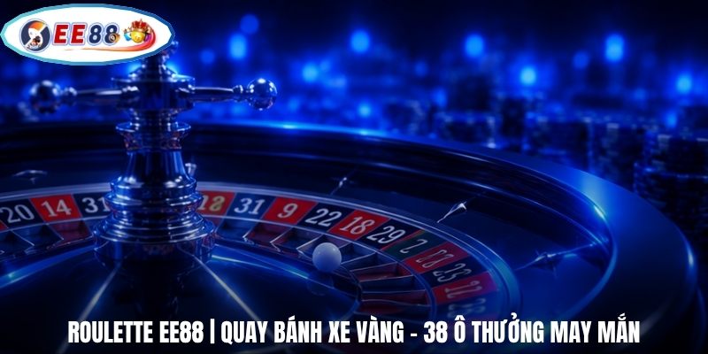 Roulette EE88 | Quay Bánh Xe Vàng - 38 Ô Thưởng May Mắn