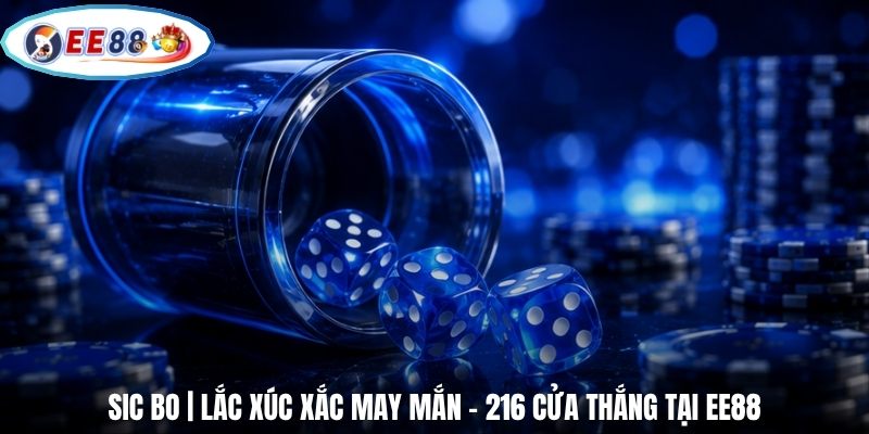 Sic Bo | Lắc Xúc Xắc May Mắn - 216 Cửa Thắng Tại EE88