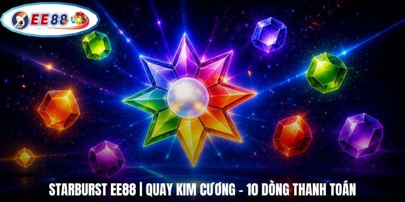 Starburst EE88 | Quay Kim Cương - 10 Dòng Thanh Toán