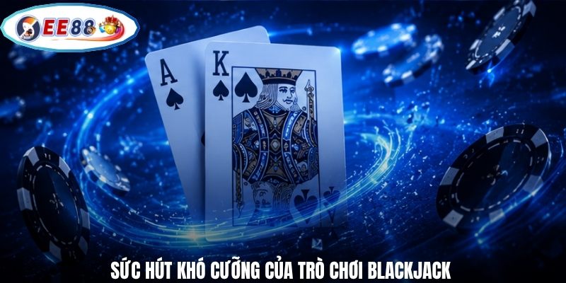 Sức hút khó cưỡng của trò chơi Blackjack