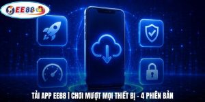 Tải App EE88 | Chơi Mượt Mọi Thiết Bị - 4 Phiên Bản