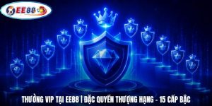 Thưởng VIP Tại EE88 | Đặc Quyền Thượng Hạng - 15 Cấp Bậc
