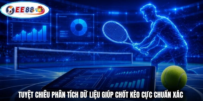 Tuyệt chiêu phân tích dữ liệu giúp chốt kèo cực chuẩn xác
