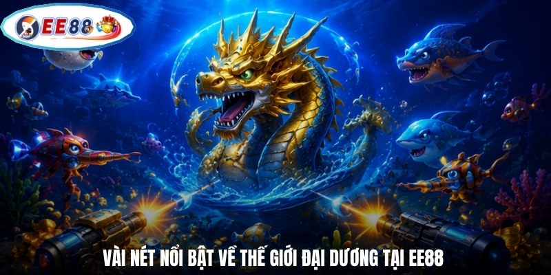 Vài nét nổi bật về thế giới đại dương tại EE88