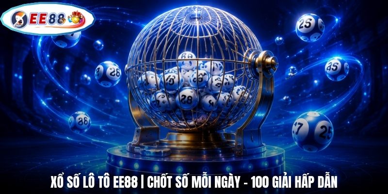 Xổ Số Lô Tô EE88 | Chốt Số Mỗi Ngày - 100 Giải Hấp Dẫn