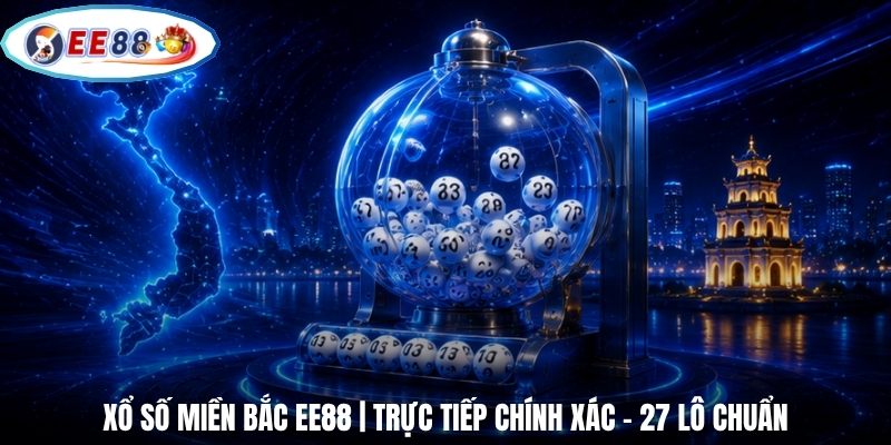 Xổ Số Miền Bắc EE88 | Trực Tiếp Chính Xác - 27 Lô Chuẩn